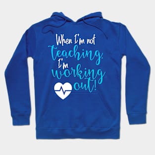 When I'm not Teaching, I'm working out. Hoodie